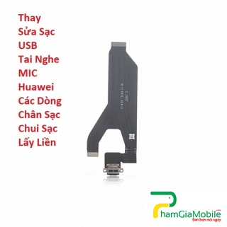 Thay Sửa Sạc USB Tai Nghe MIC Huawei P30 Lite Chân Sạc, Chui Sạc Lấy Liền